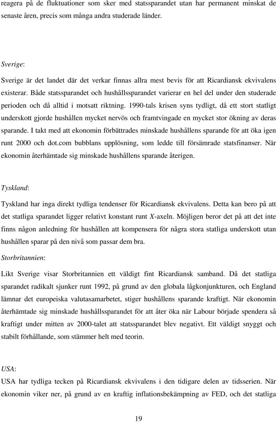 Både statssparandet och hushållssparandet varierar en hel del under den studerade perioden och då alltid i motsatt riktning.