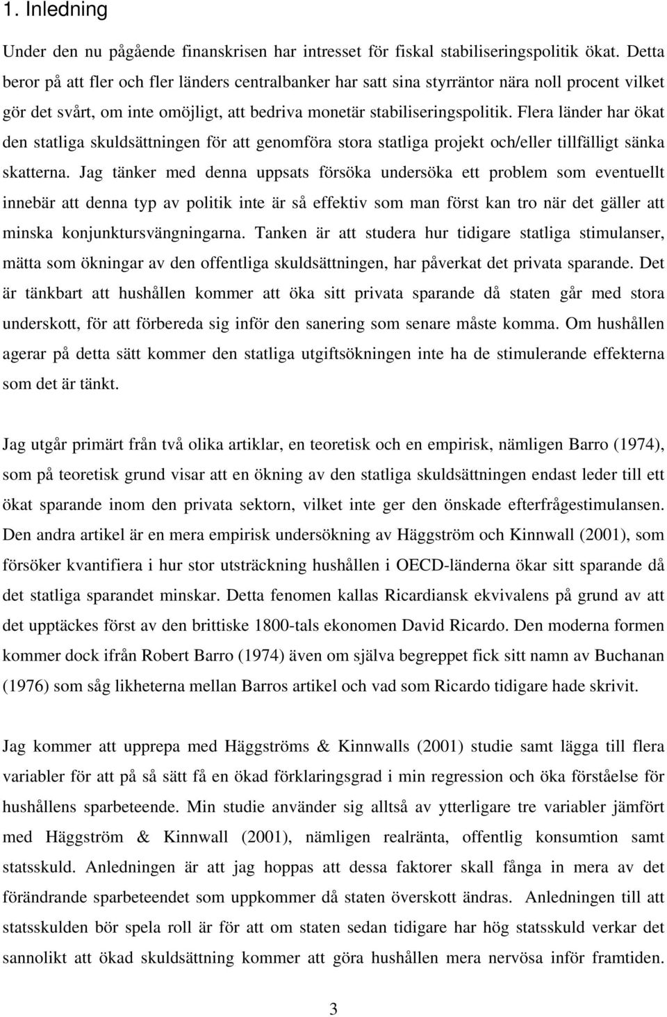 Flera länder har ökat den statliga skuldsättningen för att genomföra stora statliga projekt och/eller tillfälligt sänka skatterna.