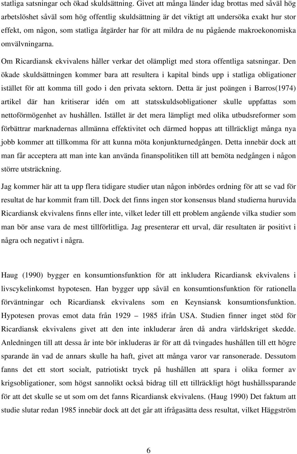 mildra de nu pågående makroekonomiska omvälvningarna. Om Ricardiansk ekvivalens håller verkar det olämpligt med stora offentliga satsningar.