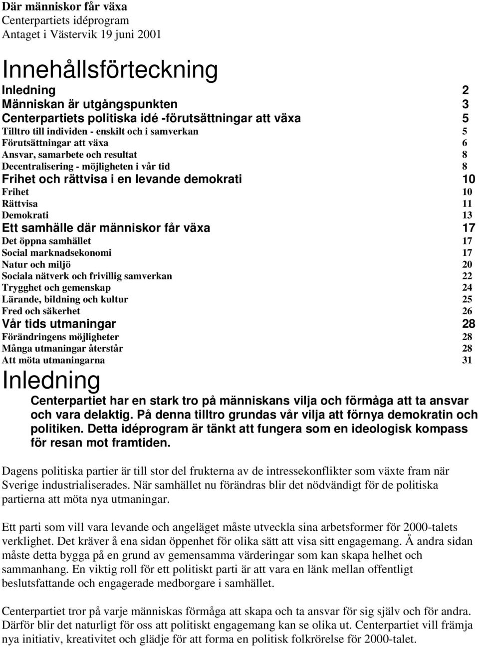 10 Frihet 10 Rättvisa 11 Demokrati 13 Ett samhälle där människor får växa 17 Det öppna samhället 17 Social marknadsekonomi 17 Natur och miljö 20 Sociala nätverk och frivillig samverkan 22 Trygghet