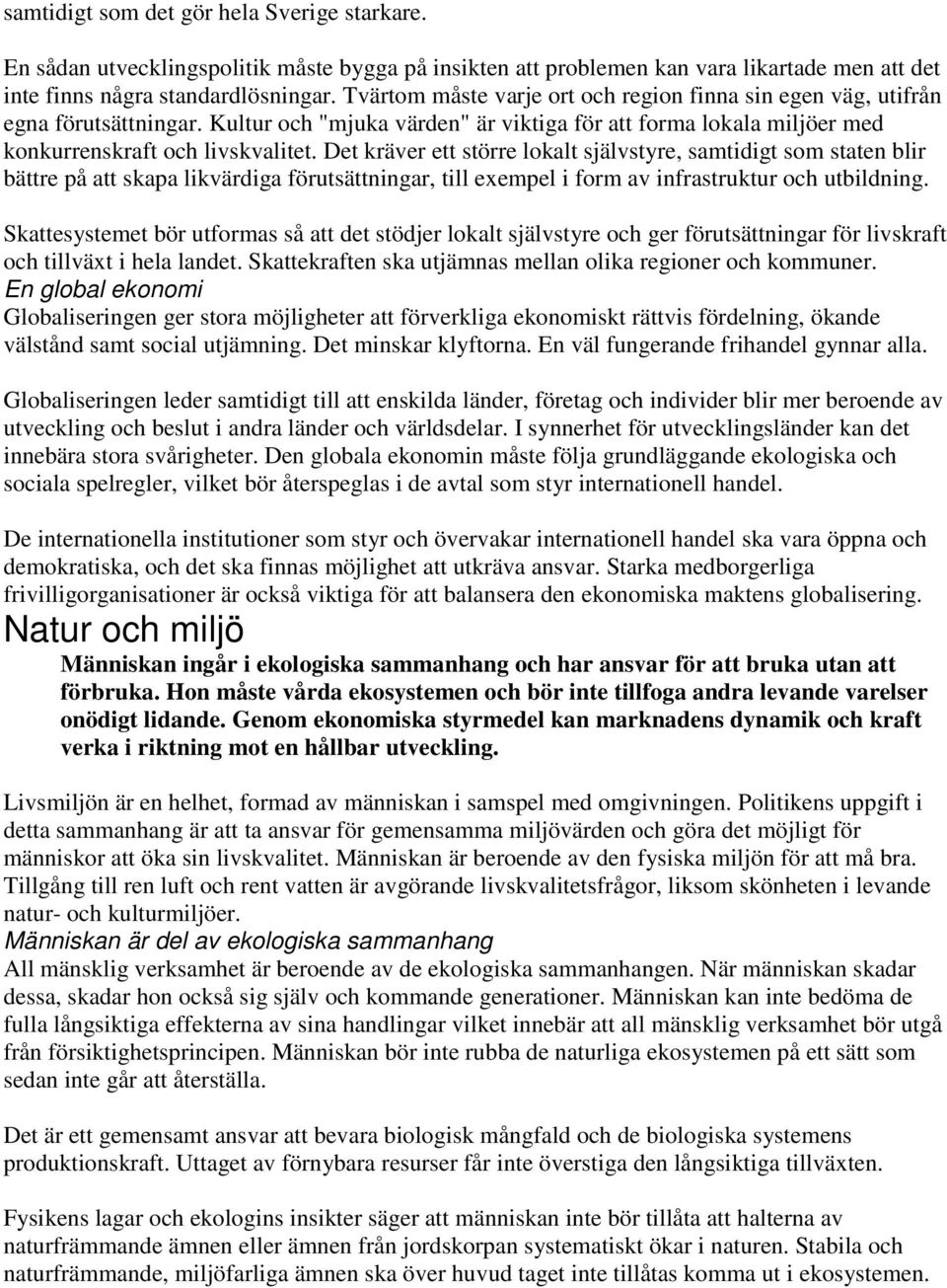 Det kräver ett större lokalt självstyre, samtidigt som staten blir bättre på att skapa likvärdiga förutsättningar, till exempel i form av infrastruktur och utbildning.