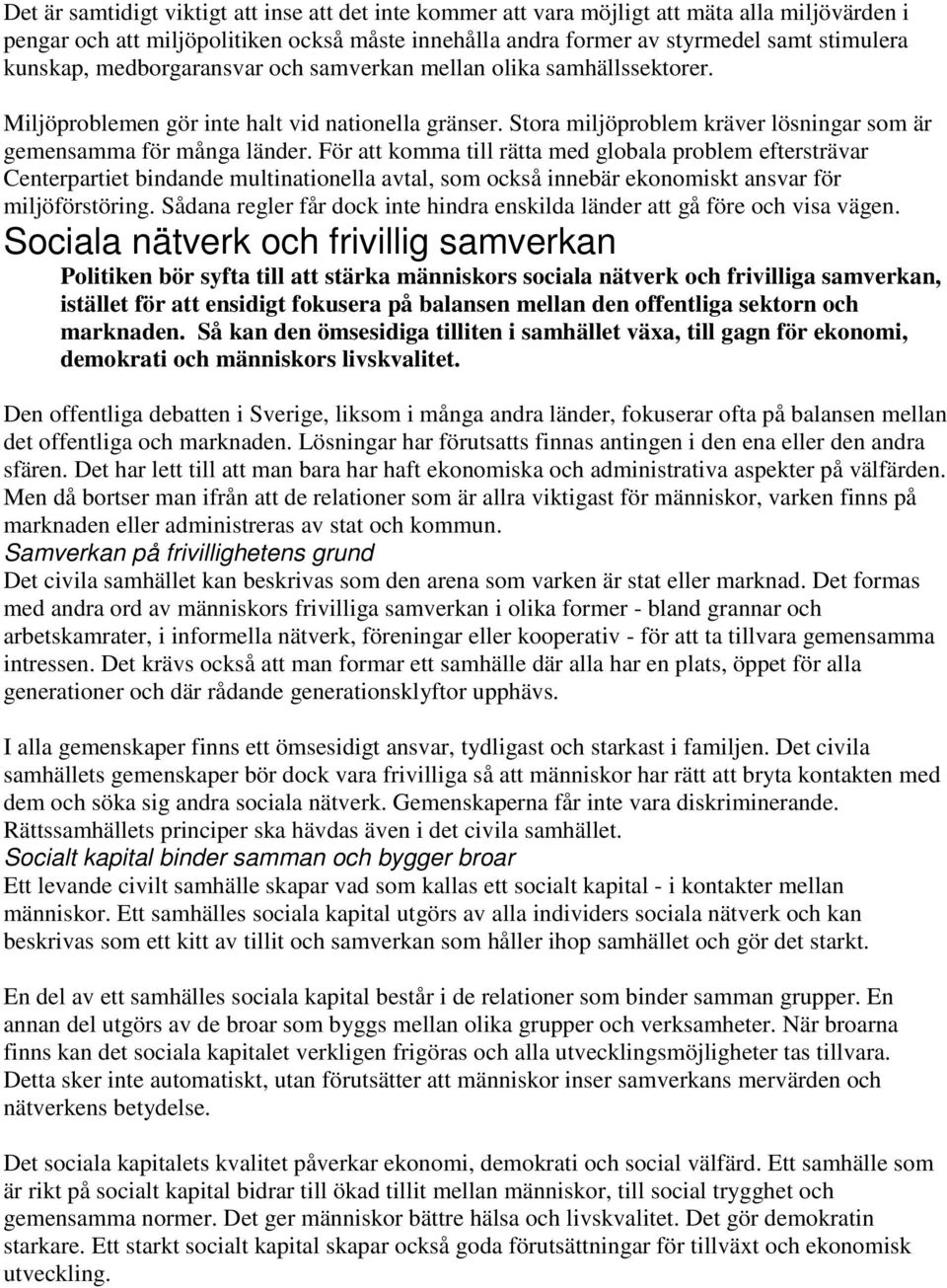 För att komma till rätta med globala problem eftersträvar Centerpartiet bindande multinationella avtal, som också innebär ekonomiskt ansvar för miljöförstöring.