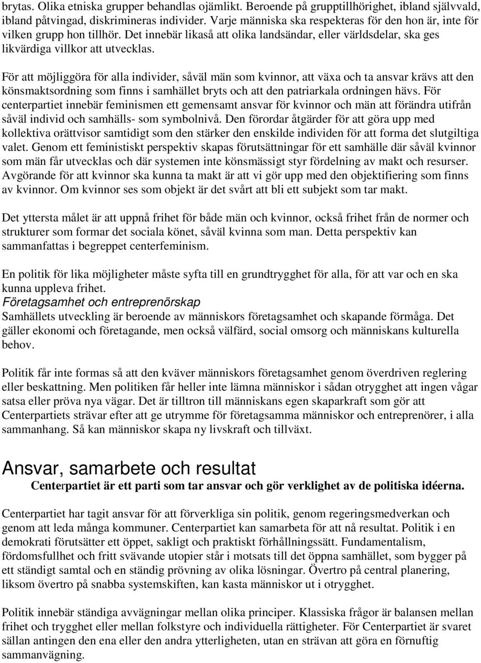 För att möjliggöra för alla individer, såväl män som kvinnor, att växa och ta ansvar krävs att den könsmaktsordning som finns i samhället bryts och att den patriarkala ordningen hävs.