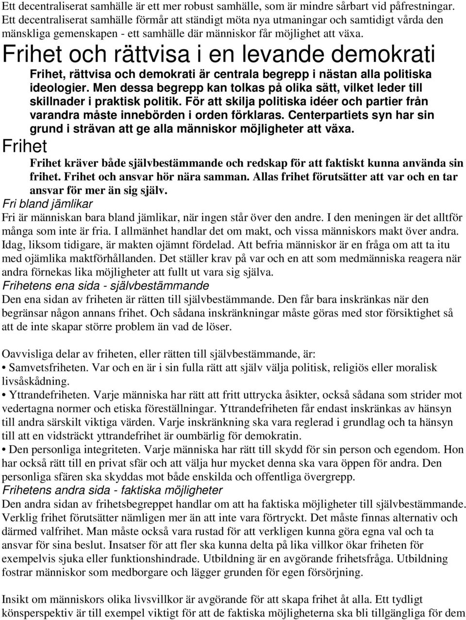 Frihet och rättvisa i en levande demokrati Frihet, rättvisa och demokrati är centrala begrepp i nästan alla politiska ideologier.