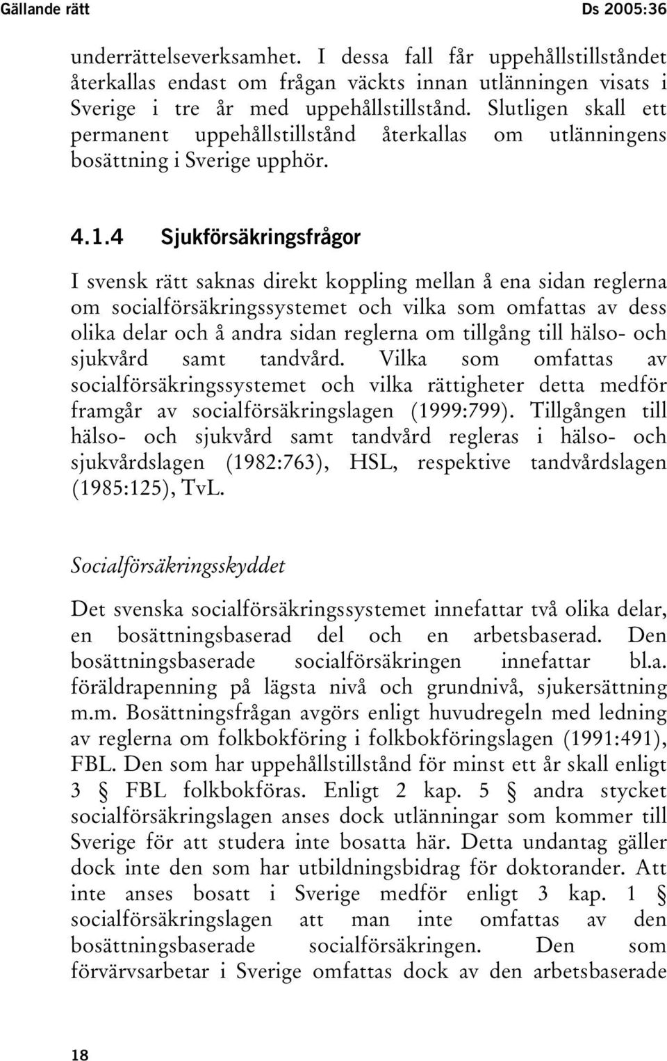 4 Sjukförsäkringsfrågor I svensk rätt saknas direkt koppling mellan å ena sidan reglerna om socialförsäkringssystemet och vilka som omfattas av dess olika delar och å andra sidan reglerna om tillgång