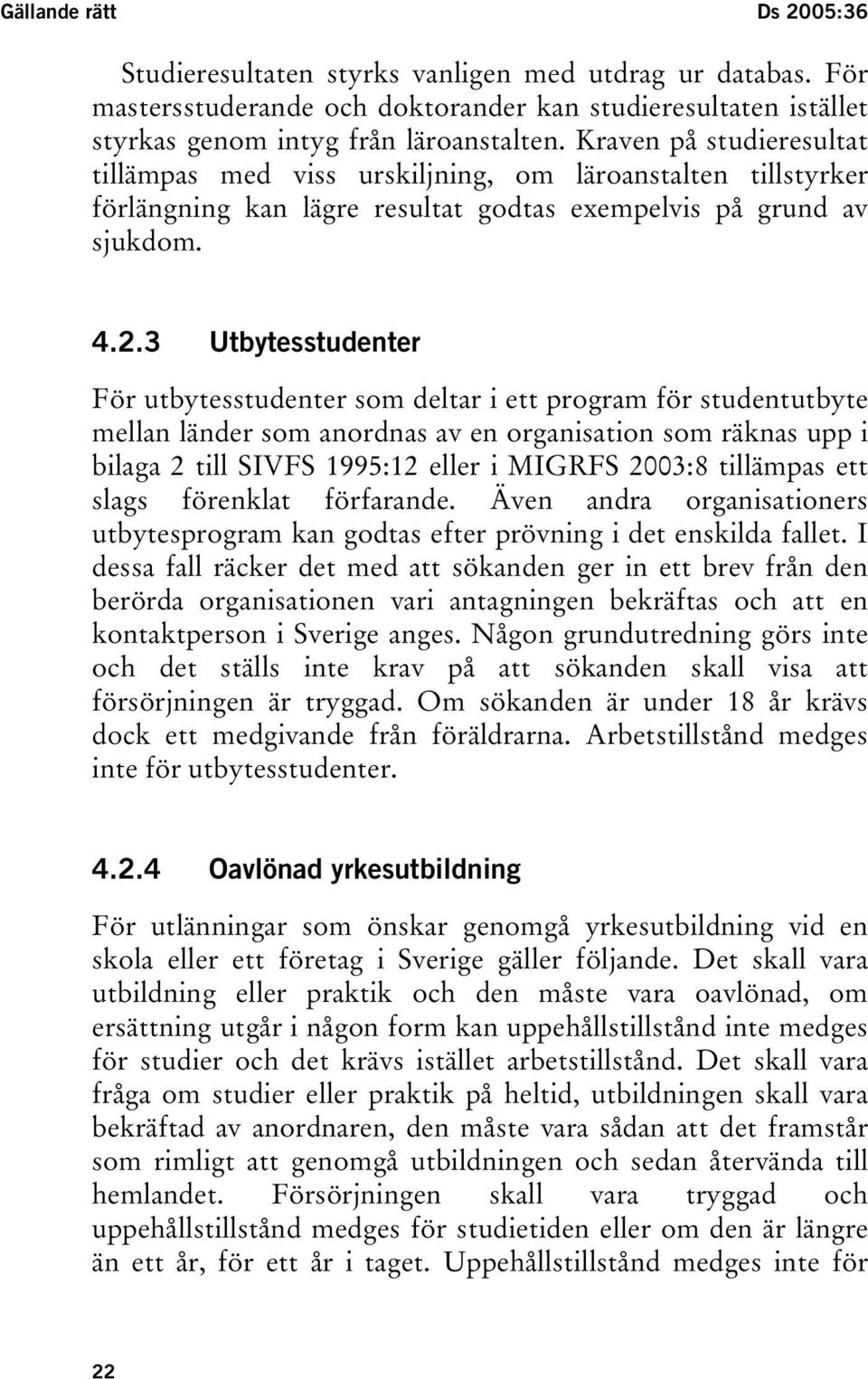 3 Utbytesstudenter För utbytesstudenter som deltar i ett program för studentutbyte mellan länder som anordnas av en organisation som räknas upp i bilaga 2 till SIVFS 1995:12 eller i MIGRFS 2003:8