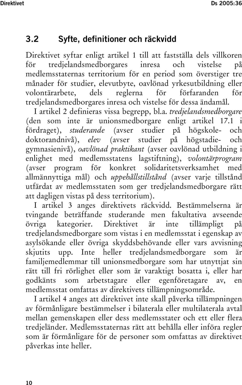 som överstiger tre månader för studier, elevutbyte, oavlönad yrkesutbildning eller volontärarbete, dels reglerna för förfaranden för tredjelandsmedborgares inresa och vistelse för dessa ändamål.