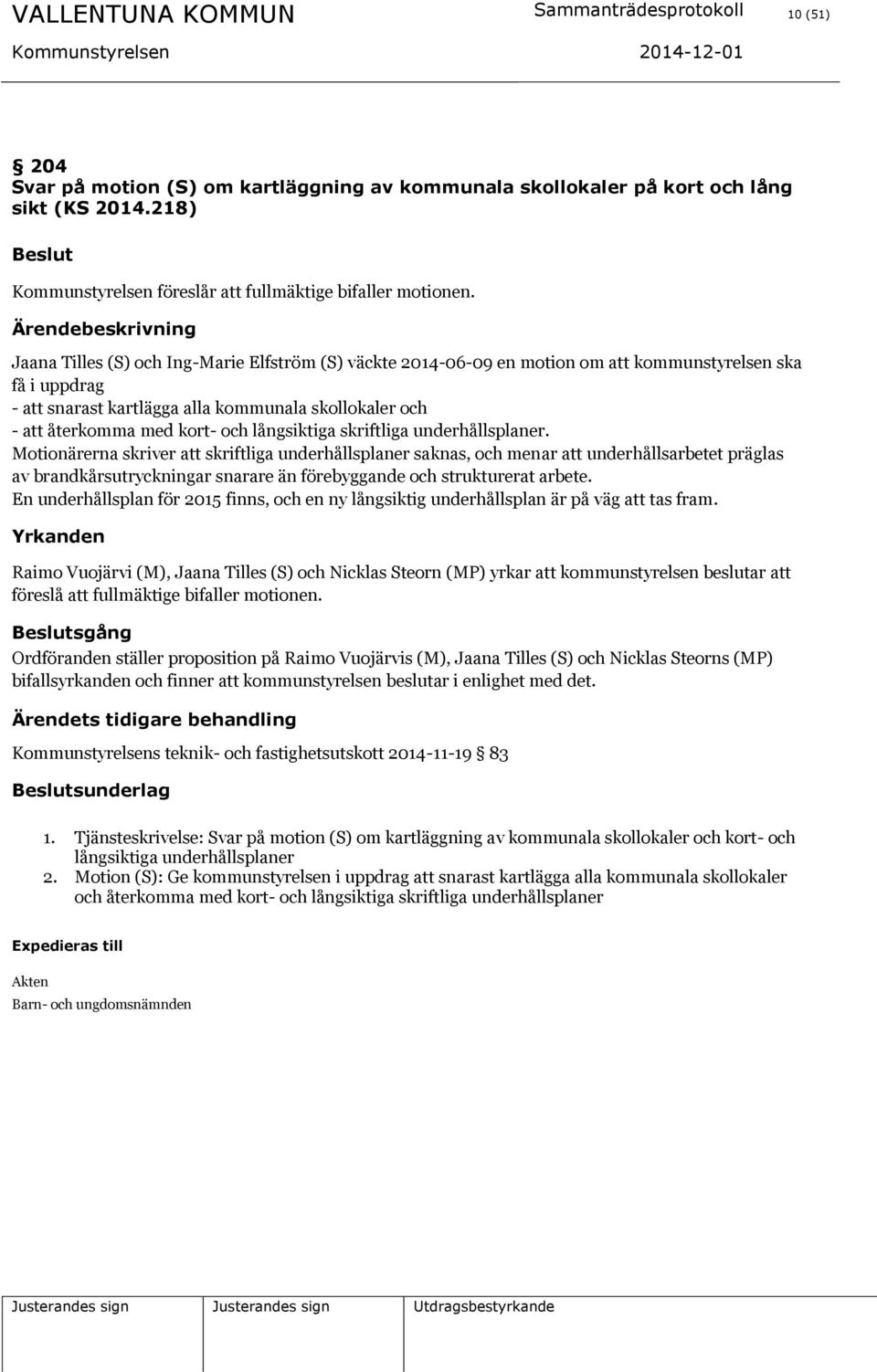 Jaana Tilles (S) och Ing-Marie Elfström (S) väckte 2014-06-09 en motion om att kommunstyrelsen ska få i uppdrag - att snarast kartlägga alla kommunala skollokaler och - att återkomma med kort- och