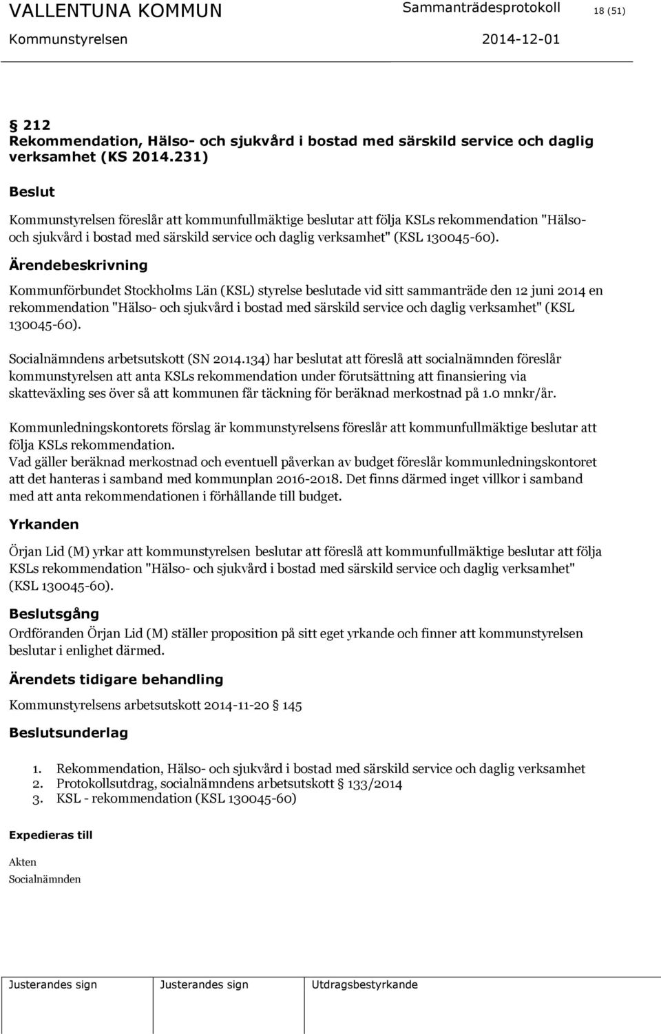 Kommunförbundet Stockholms Län (KSL) styrelse beslutade vid sitt sammanträde den 12 juni 2014 en rekommendation "Hälso- och sjukvård i bostad med särskild service och daglig verksamhet" (KSL