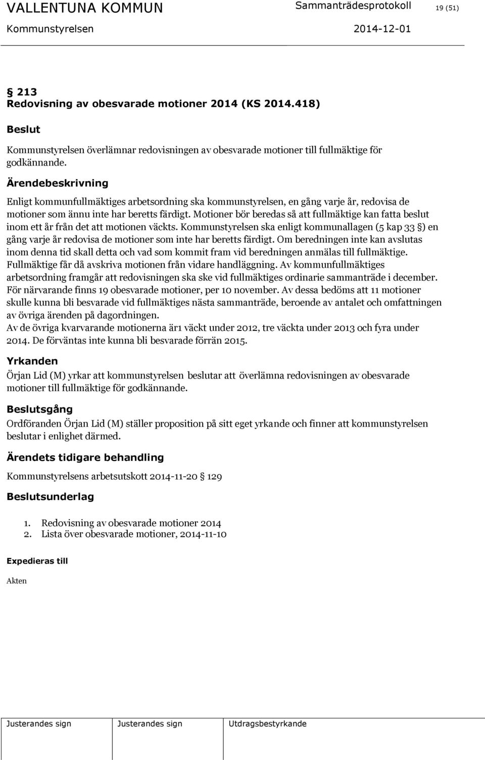 Enligt kommunfullmäktiges arbetsordning ska kommunstyrelsen, en gång varje år, redovisa de motioner som ännu inte har beretts färdigt.