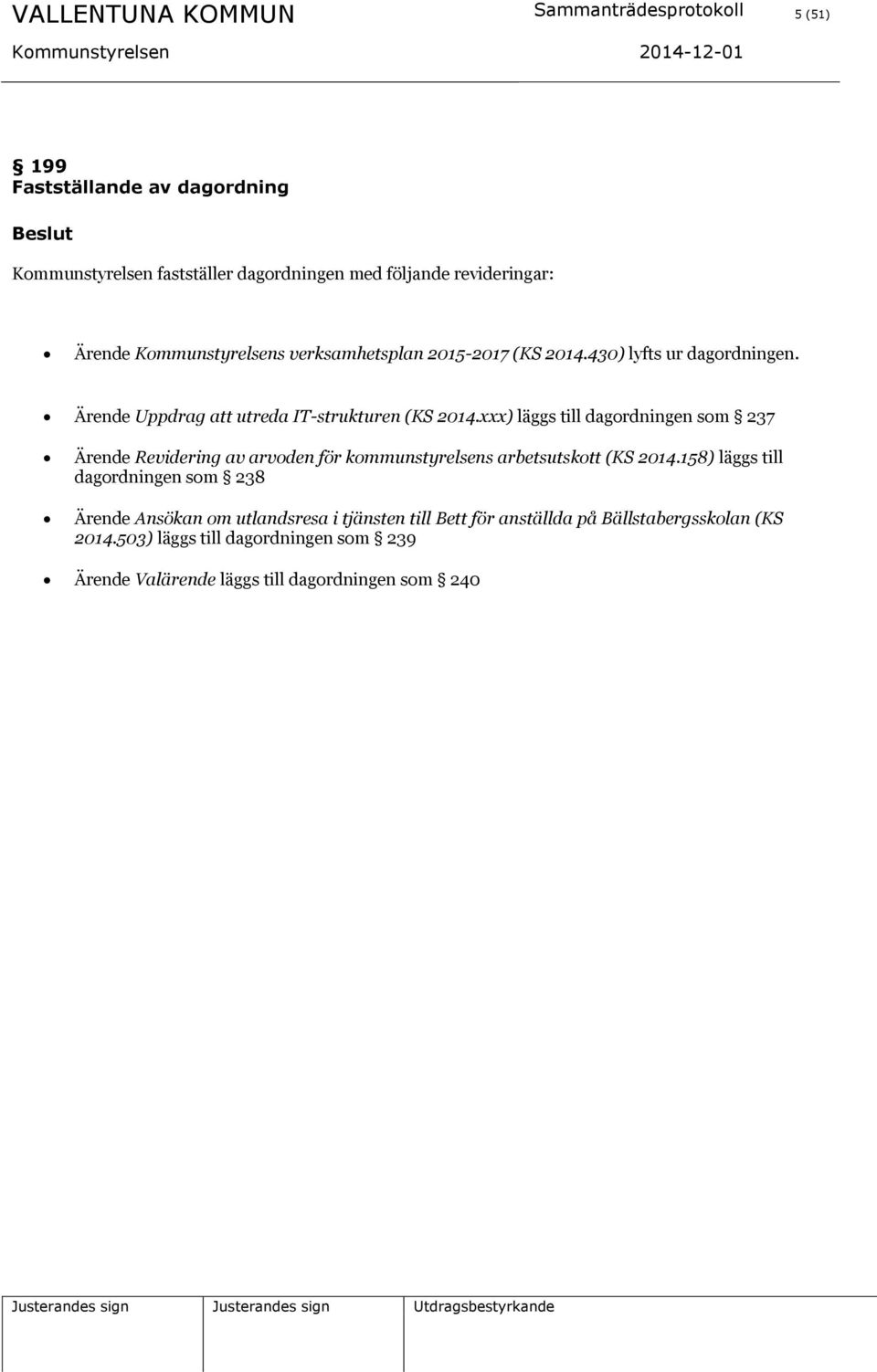 xxx) läggs till dagordningen som 237 Ärende Revidering av arvoden för kommunstyrelsens arbetsutskott (KS 2014.