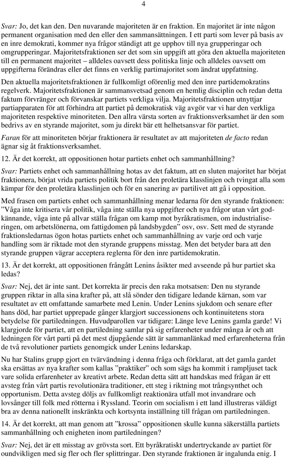 Majoritetsfraktionen ser det som sin uppgift att göra den aktuella majoriteten till en permanent majoritet alldeles oavsett dess politiska linje och alldeles oavsett om uppgifterna förändras eller