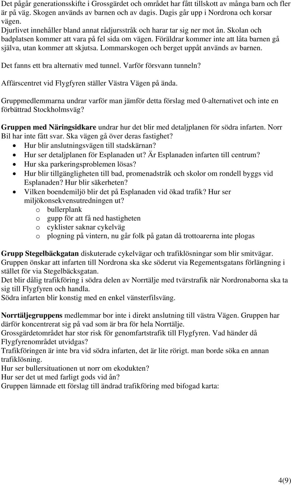 Föräldrar kommer inte att låta barnen gå själva, utan kommer att skjutsa. Lommarskogen och berget uppåt används av barnen. Det fanns ett bra alternativ med tunnel. Varför försvann tunneln?