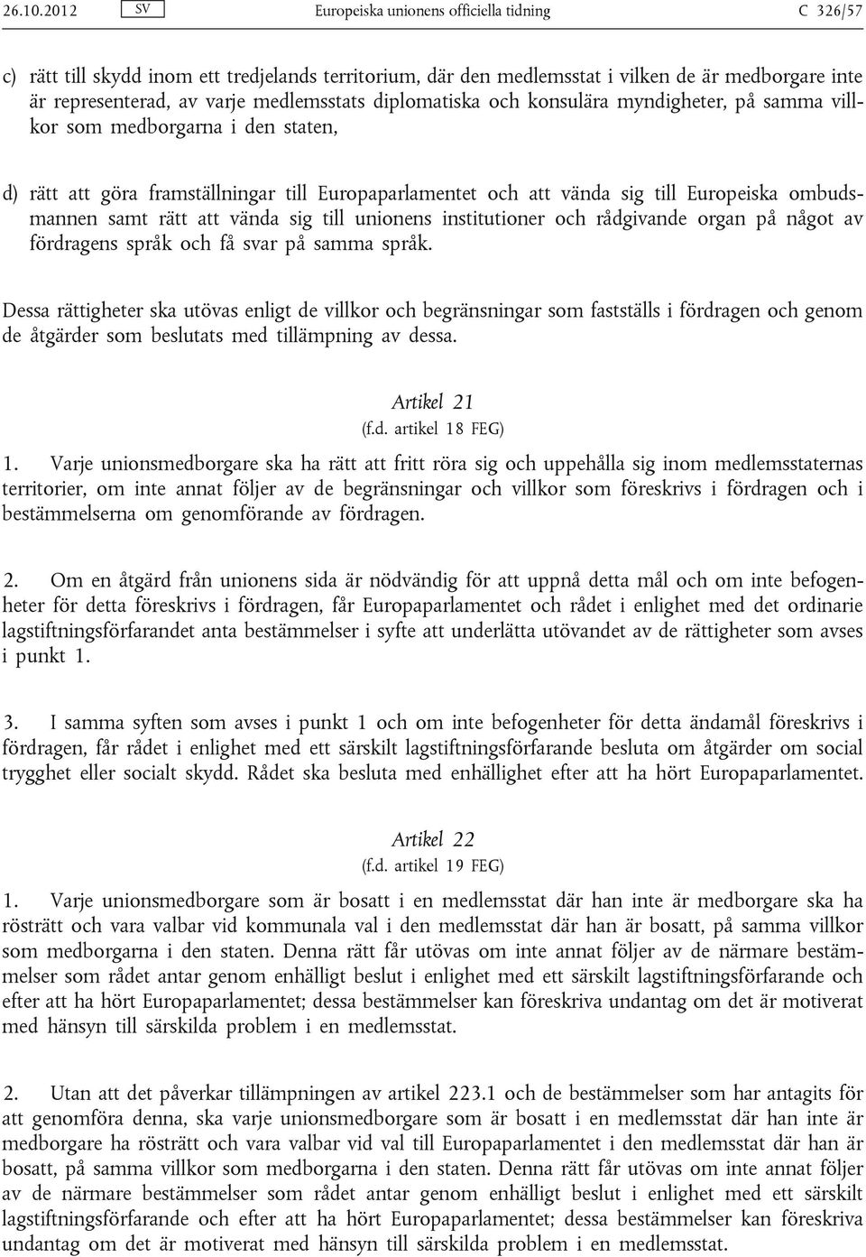 diplomatiska och konsulära myndigheter, på samma villkor som medborgarna i den staten, d) rätt att göra framställningar till Europaparlamentet och att vända sig till Europeiska ombudsmannen samt rätt