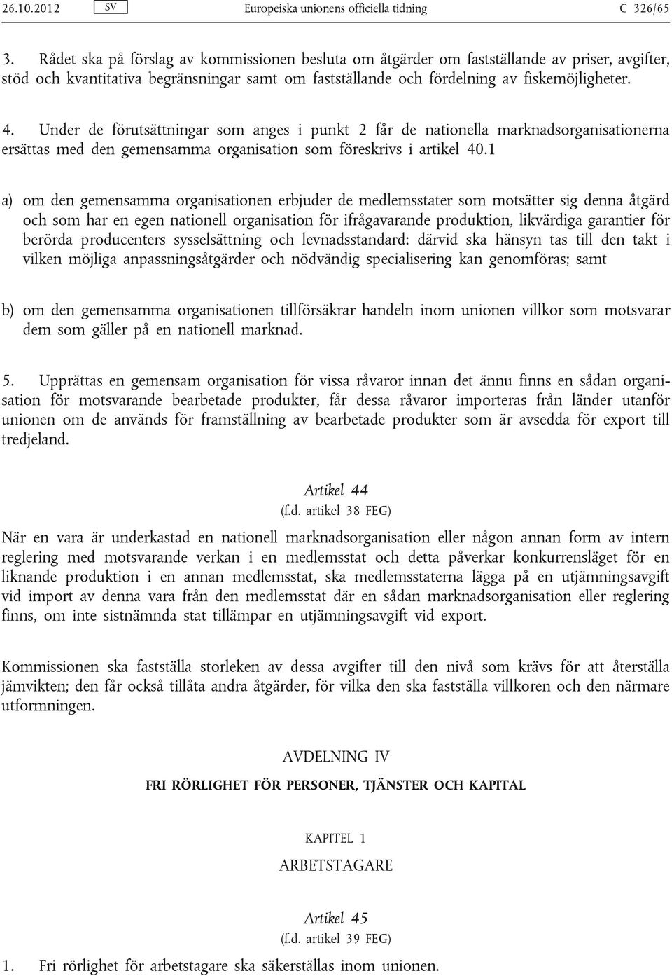 Under de förutsättningar som anges i punkt 2 får de nationella marknadsorganisationerna ersättas med den gemensamma organisation som föreskrivs i artikel 40.