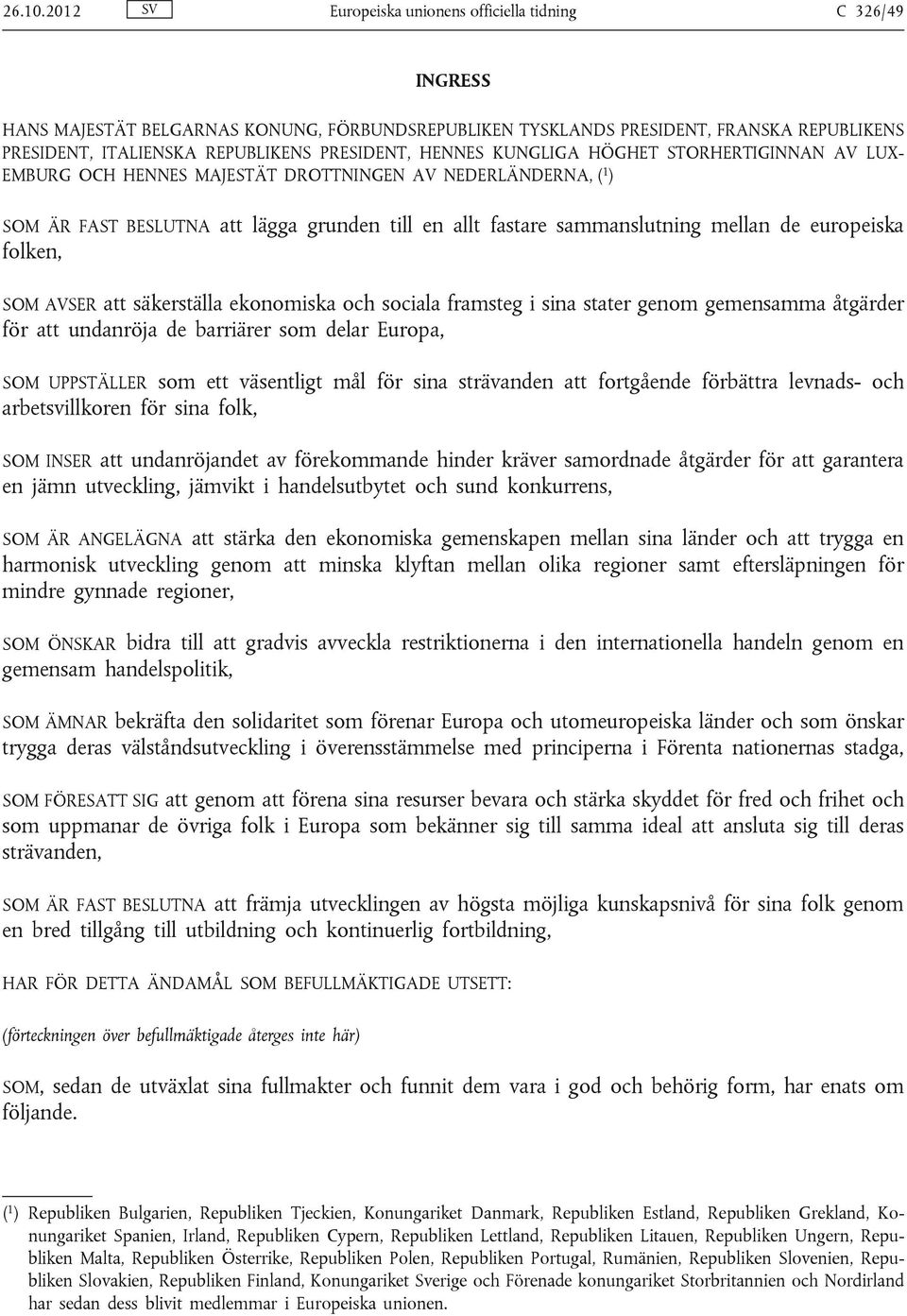 HENNES KUNGLIGA HÖGHET STORHERTIGINNAN AV LUX EMBURG OCH HENNES MAJESTÄT DROTTNINGEN AV NEDERLÄNDERNA, ( 1 ) SOM ÄR FAST BESLUTNA att lägga grunden till en allt fastare sammanslutning mellan de