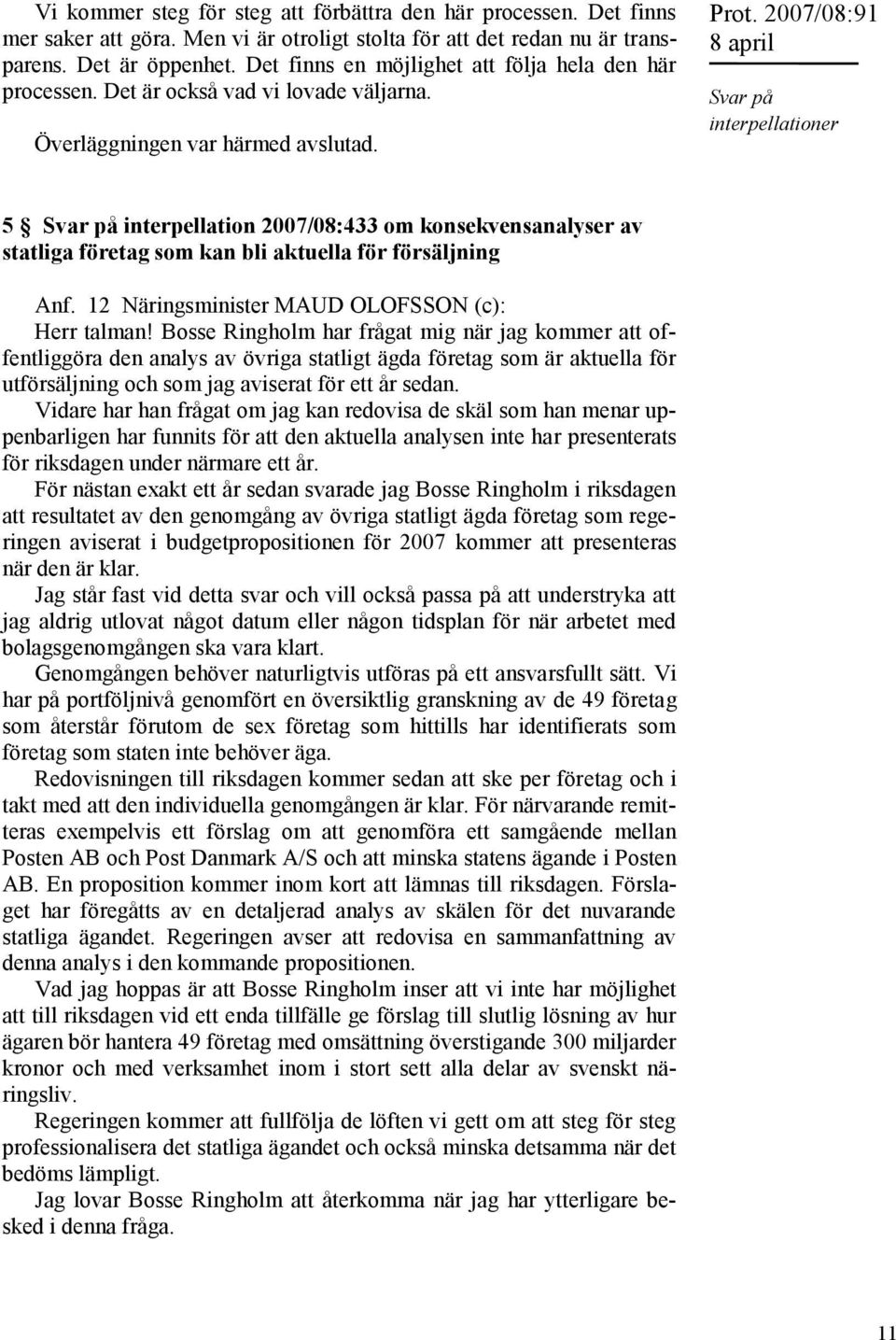 2007/08:91 5 interpellation 2007/08:433 om konsekvensanalyser av statliga företag som kan bli aktuella för försäljning Anf. 12 Näringsminister MAUD OLOFSSON (c): Herr talman!