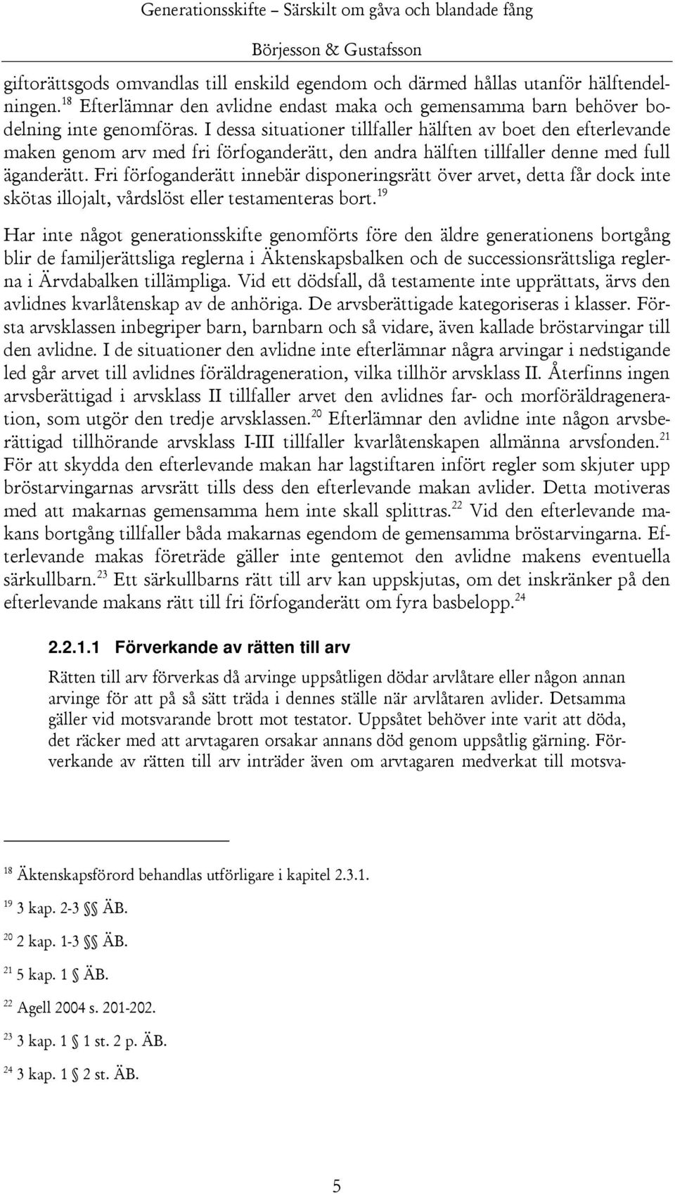 Fri förfoganderätt innebär disponeringsrätt över arvet, detta får dock inte skötas illojalt, vårdslöst eller testamenteras bort.