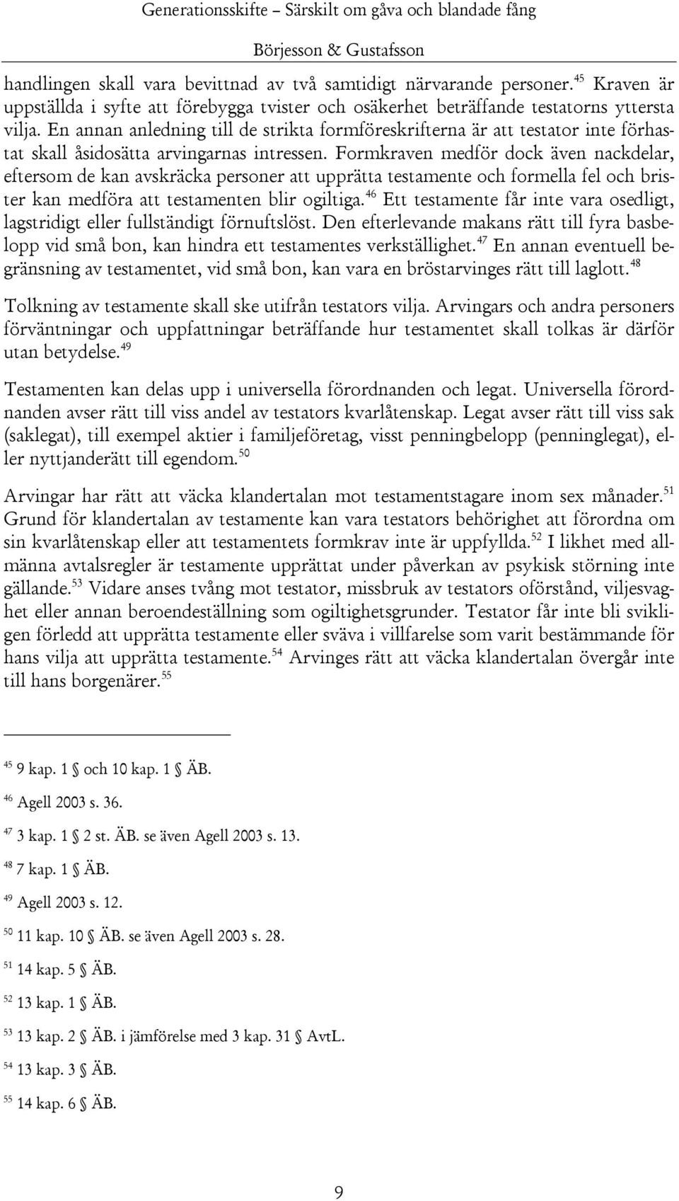 Formkraven medför dock även nackdelar, eftersom de kan avskräcka personer att upprätta testamente och formella fel och brister kan medföra att testamenten blir ogiltiga.