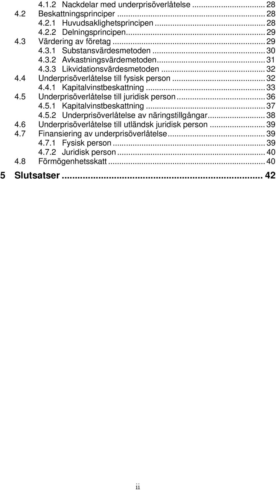 5 Underprisöverlåtelse till juridisk person... 36 4.5.1 Kapitalvinstbeskattning... 37 4.5.2 Underprisöverlåtelse av näringstillgångar... 38 4.