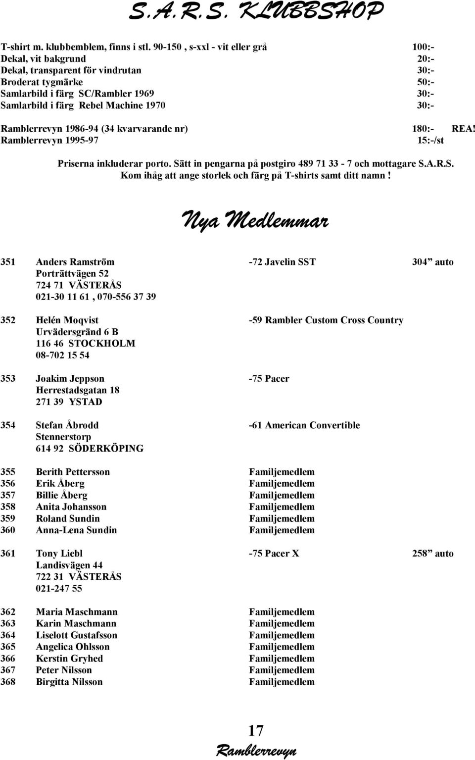 30:- 1986-94 (34 kvarvarande nr) 180:- REA! 1995-97 15:-/st Priserna inkluderar porto. Sätt in pengarna på postgiro 489 71 33-7 och mottagare S.A.R.S. Kom ihåg att ange storlek och färg på T-shirts samt ditt namn!