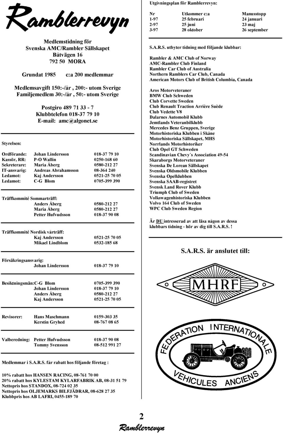 se Ordförande: Johan Lindersson 018-37 79 10 Kassör, RR: P-O Wallin 0250-168 60 Sekreterare: Maria Åberg 0580-212 27 IT-ansvarig: Andreas Abrahamsson 08-364 240 Ledamot: Kaj Andersson 0521-25 70 05