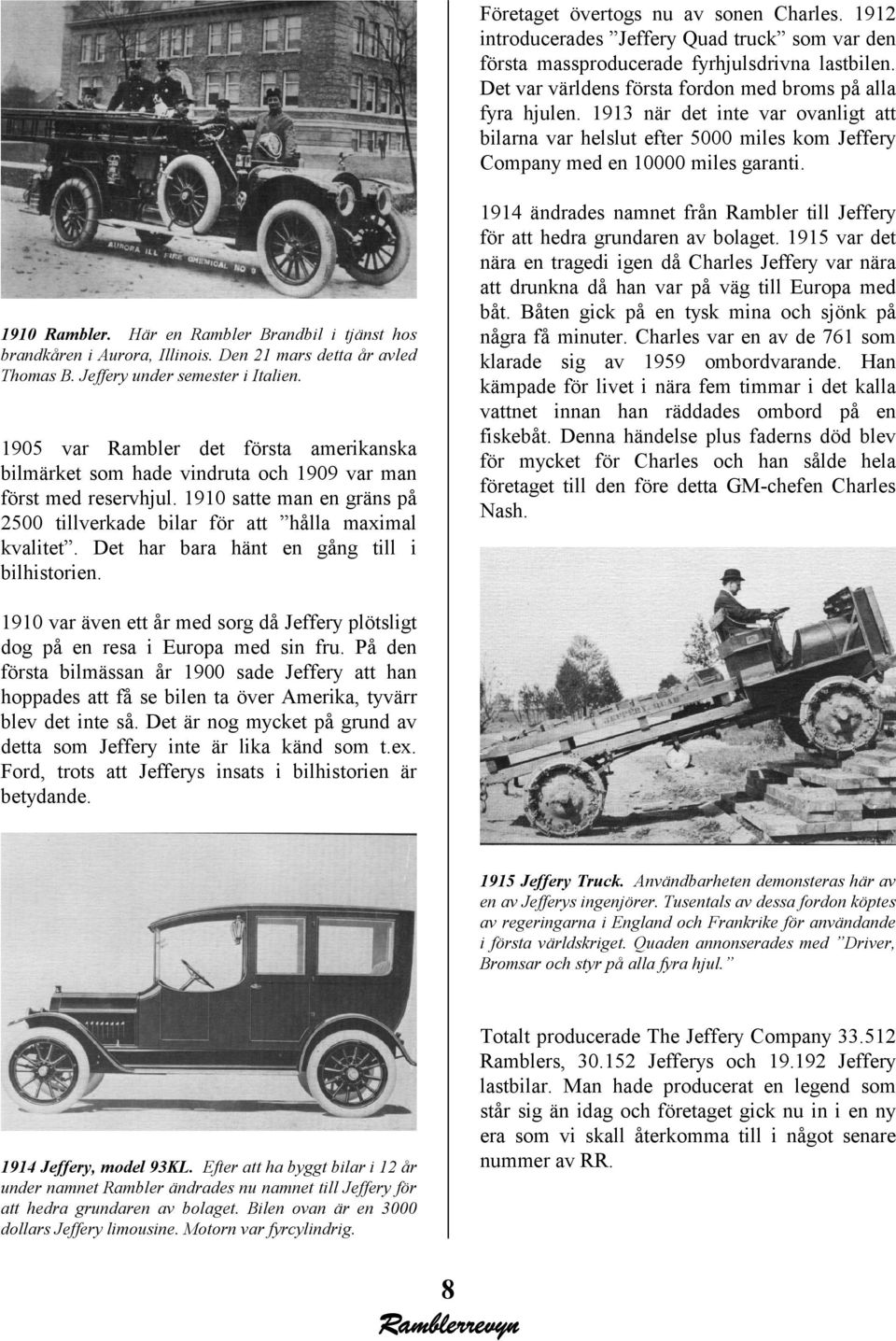 1914 ändrades namnet från Rambler till Jeffery för att hedra grundaren av bolaget. 1915 var det nära en tragedi igen då Charles Jeffery var nära att drunkna då han var på väg till Europa med båt.