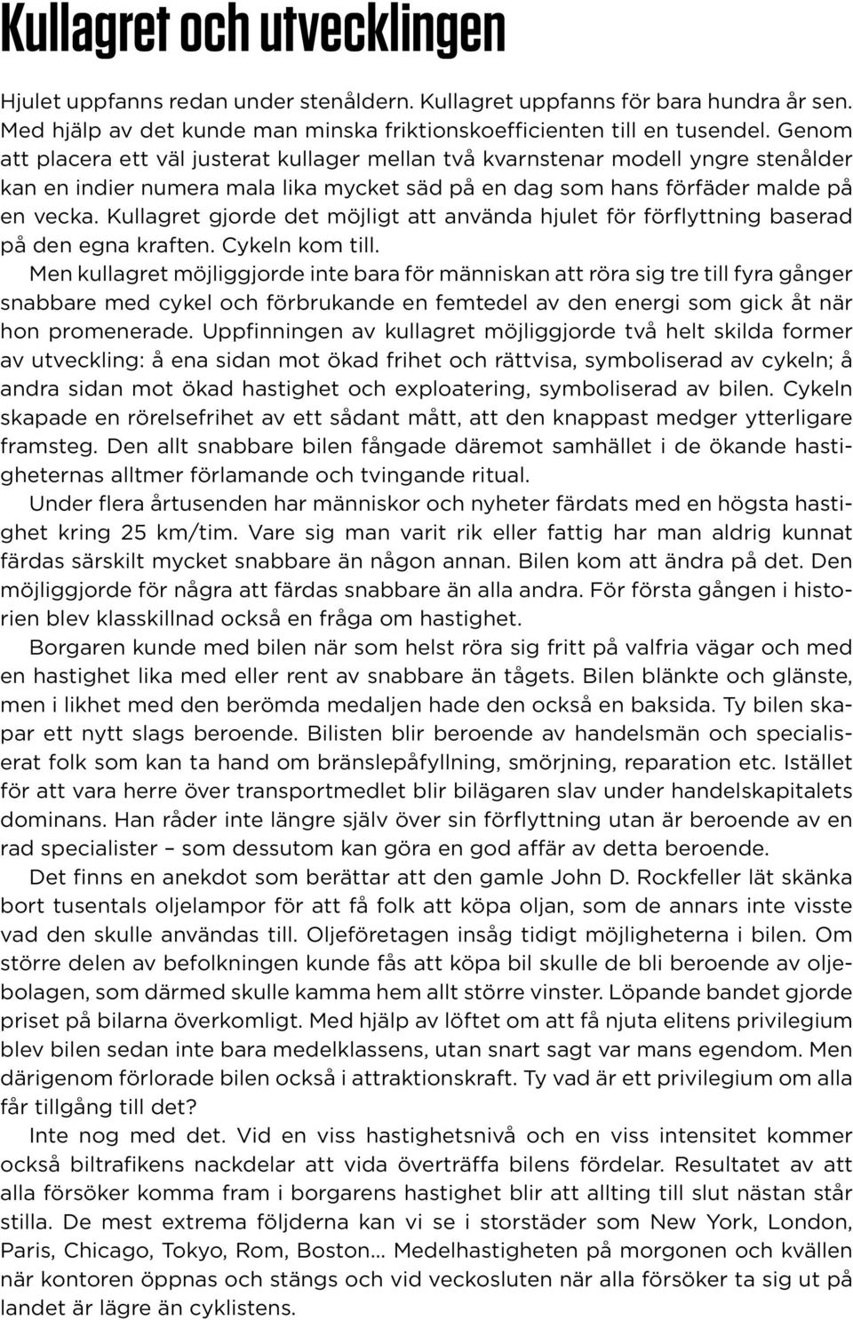 Kullagret gjorde det möjligt att använda hjulet för förflyttning baserad på den egna kraften. Cykeln kom till.