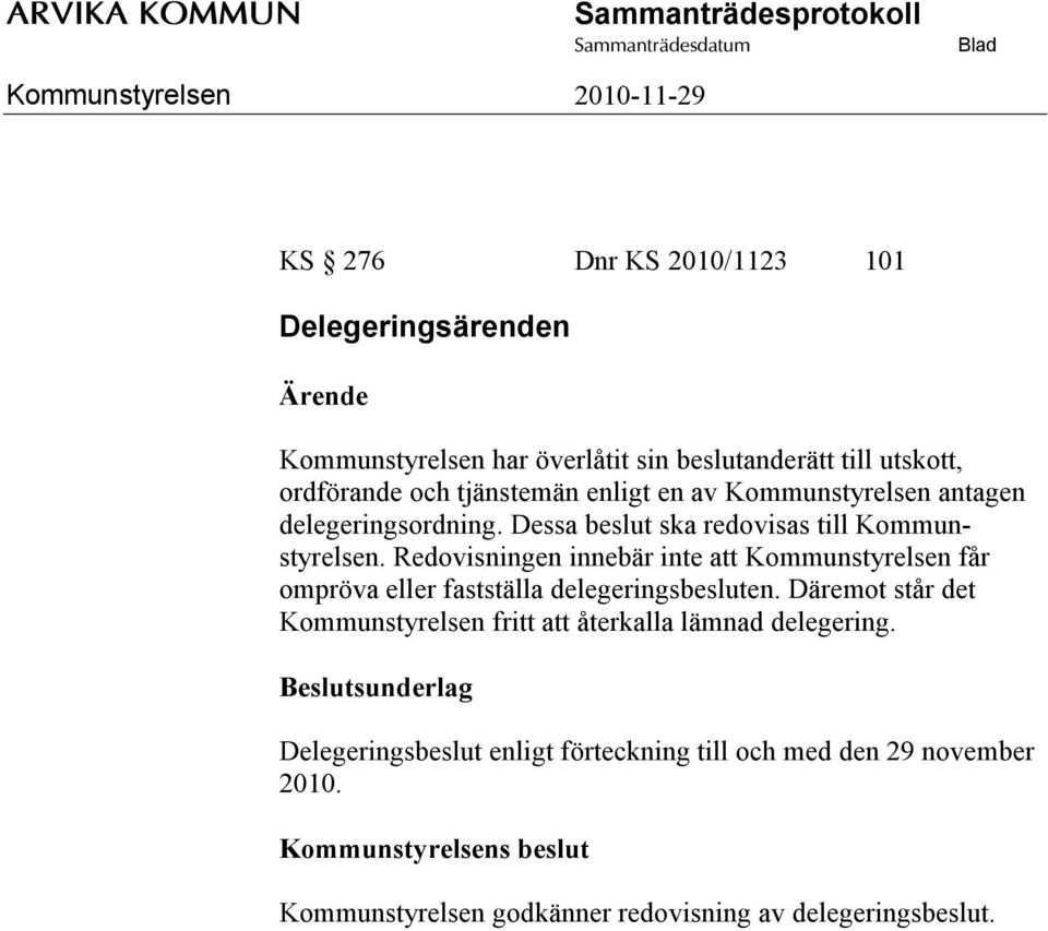 Redovisningen innebär inte att Kommunstyrelsen får ompröva eller fastställa delegeringsbesluten.