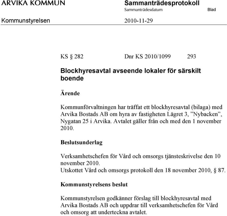 Verksamhetschefen för Vård och omsorgs tjänsteskrivelse den 10 november 2010. Utskottet Vård och omsorgs protokoll den 18 november 2010, 87.