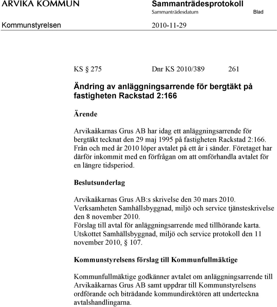 Arvikaåkarnas Grus AB:s skrivelse den 30 mars 2010. Verksamheten Samhällsbyggnad, miljö och service tjänsteskrivelse den 8 november 2010.