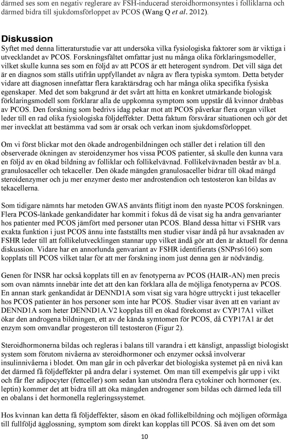 Forskningsfältet omfattar just nu många olika förklaringsmodeller, vilket skulle kunna ses som en följd av att PCOS är ett heterogent syndrom.