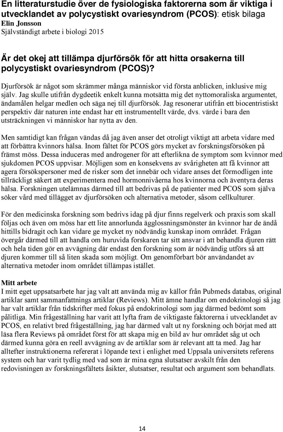 Jag skulle utifrån dygdeetik enkelt kunna motsätta mig det nyttomoraliska argumentet, ändamålen helgar medlen och säga nej till djurförsök.