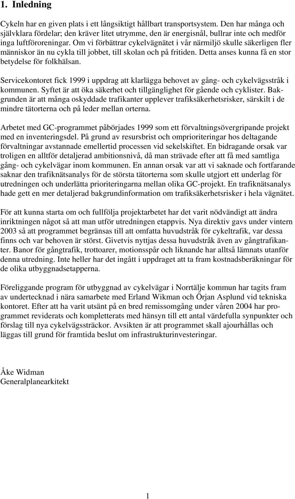 Om vi förbättrar cykelvägnätet i vår närmiljö skulle säkerligen fler människor än nu cykla till jobbet, till skolan och på fritiden. Detta anses kunna få en stor betydelse för folkhälsan.