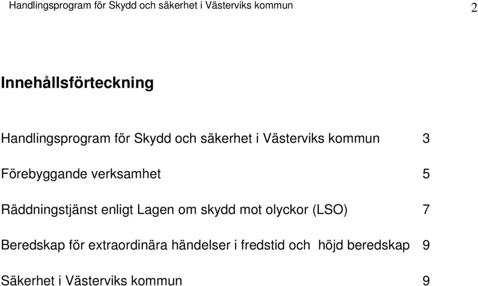 verksamhet 5 Räddningstjänst enligt Lagen om skydd mot olyckor (LSO) 7 Beredskap