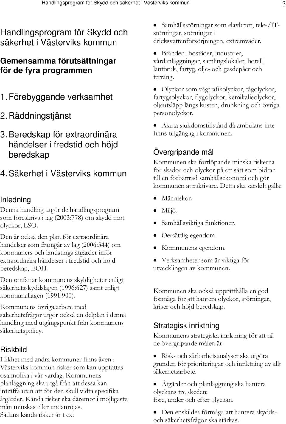 Säkerhet i Västerviks kommun Inledning Denna handling utgör de handlingsprogram som föreskrivs i lag (2003:778) om skydd mot olyckor, LSO.