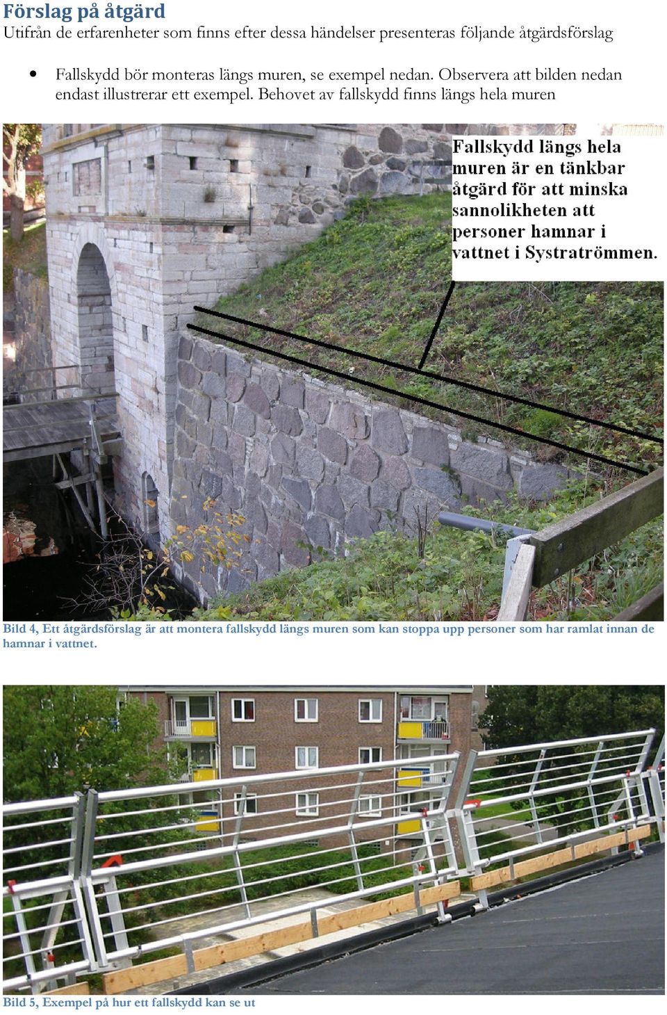 Behovet av fallskydd finns längs hela muren Bild 4, Ett åtgärdsförslag är att montera fallskydd längs muren som