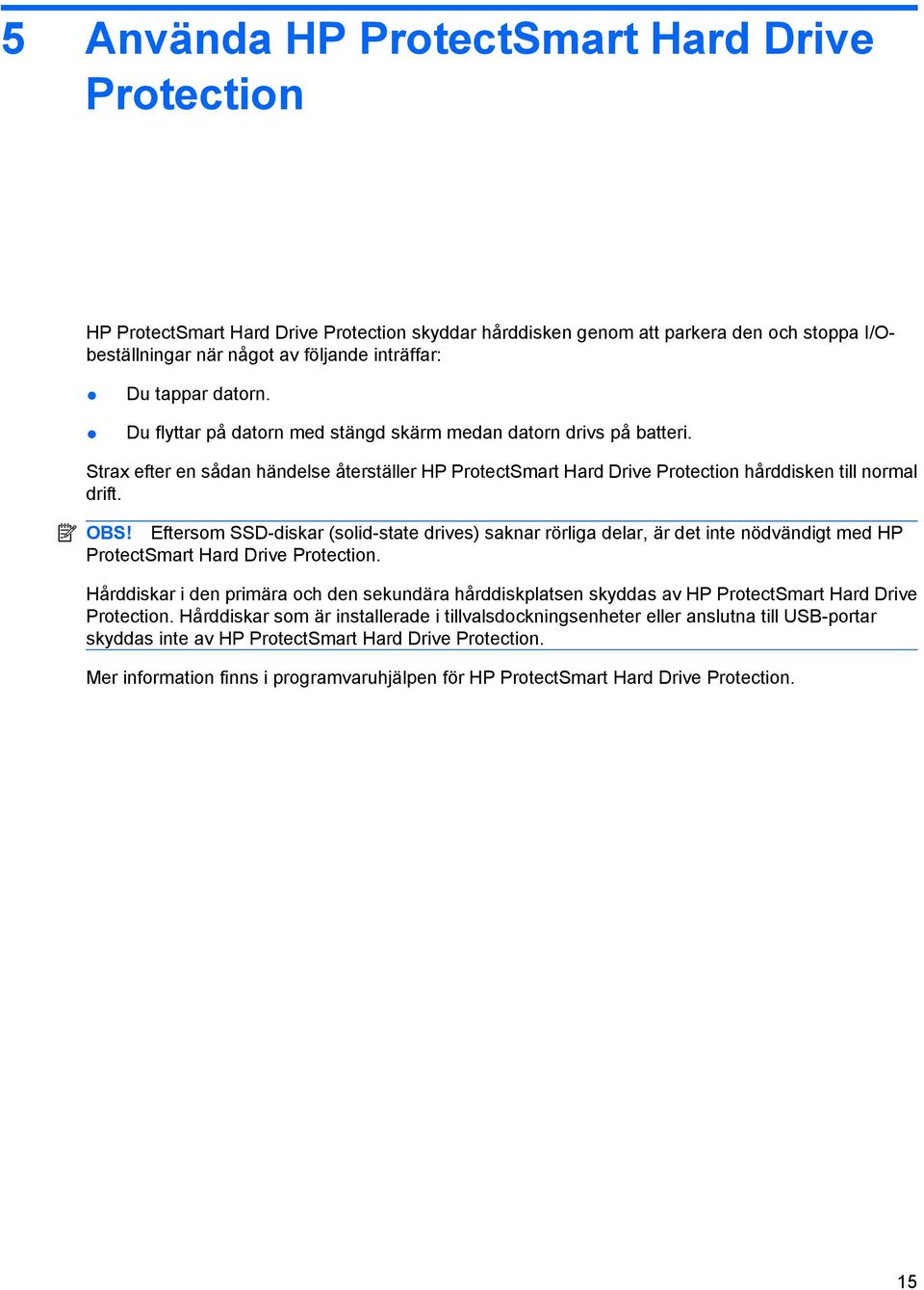 Eftersom SSD-diskar (solid-state drives) saknar rörliga delar, är det inte nödvändigt med HP ProtectSmart Hard Drive Protection.
