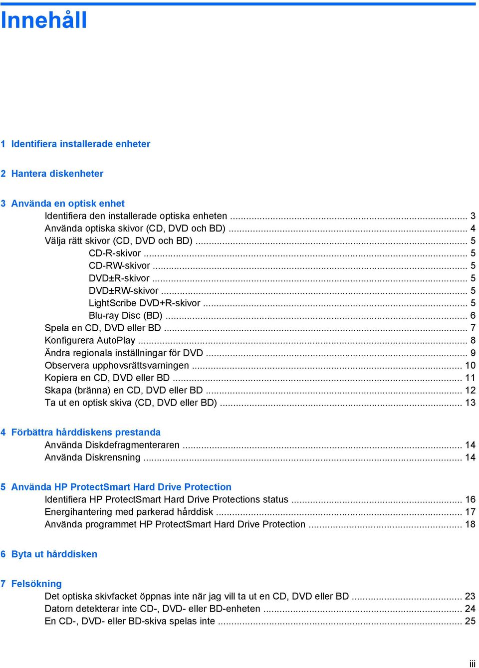 .. 7 Konfigurera AutoPlay... 8 Ändra regionala inställningar för DVD... 9 Observera upphovsrättsvarningen... 10 Kopiera en CD, DVD eller BD... 11 Skapa (bränna) en CD, DVD eller BD.