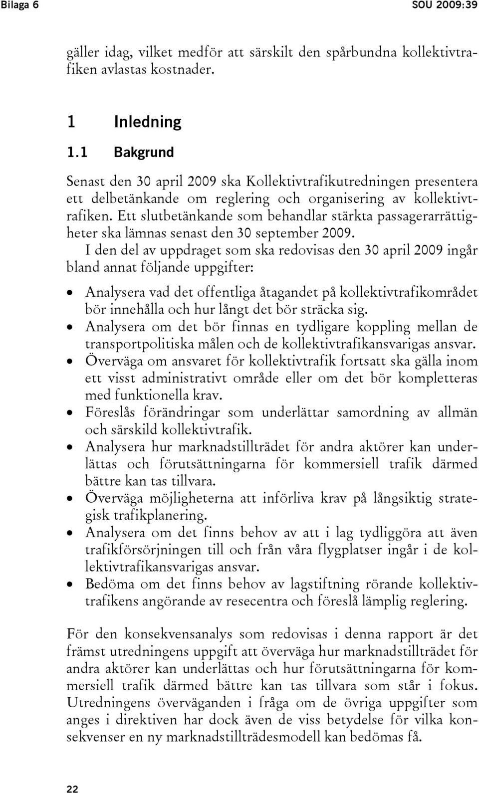 Ett slutbetänkande som behandlar stärkta passagerarrättigheter ska lämnas senast den 30 september 2009.