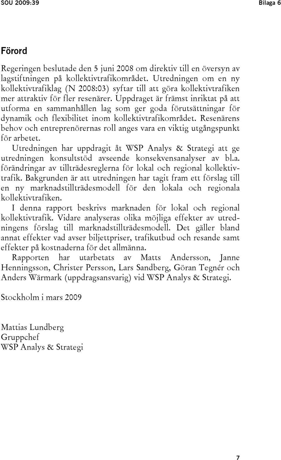 Uppdraget är främst inriktat på att utforma en sammanhållen lag som ger goda förutsättningar för dynamik och flexibilitet inom kollektivtrafikområdet.