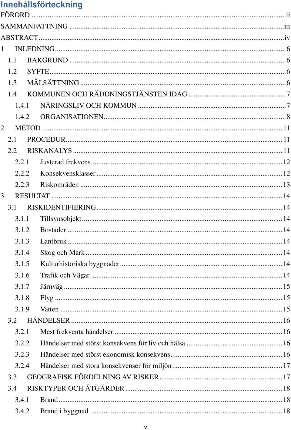 1 RISKIDENTIFIERING... 14 3.1.1 Tillsynsobjekt... 14 3.1.2 Bostäder... 14 3.1.3 Lantbruk... 14 3.1.4 Skog och Mark... 14 3.1.5 Kulturhistoriska byggnader... 14 3.1.6 Trafik och Vägar... 14 3.1.7 Järnväg.