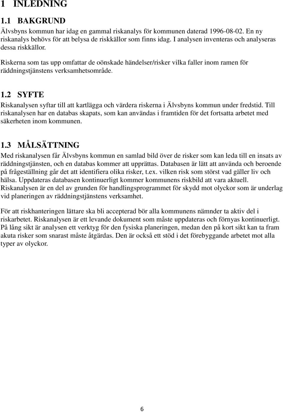 2 SYFTE Riskanalysen syftar till att kartlägga och värdera riskerna i Älvsbyns kommun under fredstid.