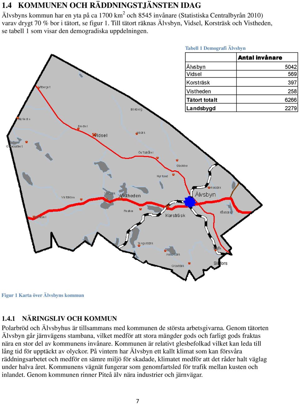 Tabell 1 Demografi Älvsbyn Antal invånare Älvsbyn 5042 Vidsel 569 Korsträsk 397 Vistheden 258 Tätort totalt 6266 Landsbygd 2279 Figur 1 Karta över Älvsbyns kommun Bild 1: Karta över Älvsbyns kommun 1.