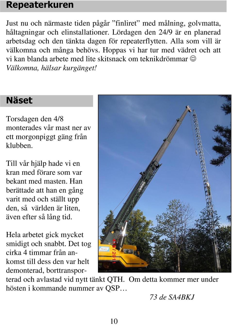 Näset Torsdagen den 4/8 monterades vår mast ner av ett morgonpiggt gäng från klubben. Till vår hjälp hade vi en kran med förare som var bekant med masten.