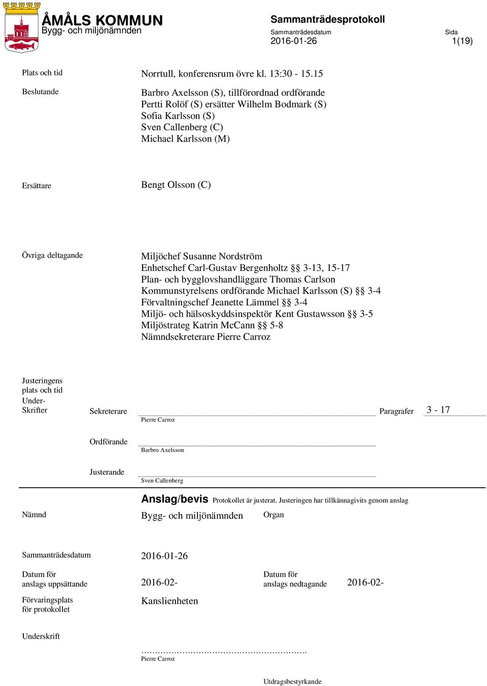 deltagande Miljöchef Susanne Nordström Enhetschef Carl-Gustav Bergenholtz 3-13, 15-17 Plan- och bygglovshandläggare Thomas Carlson Kommunstyrelsens ordförande Michael Karlsson (S) 3-4