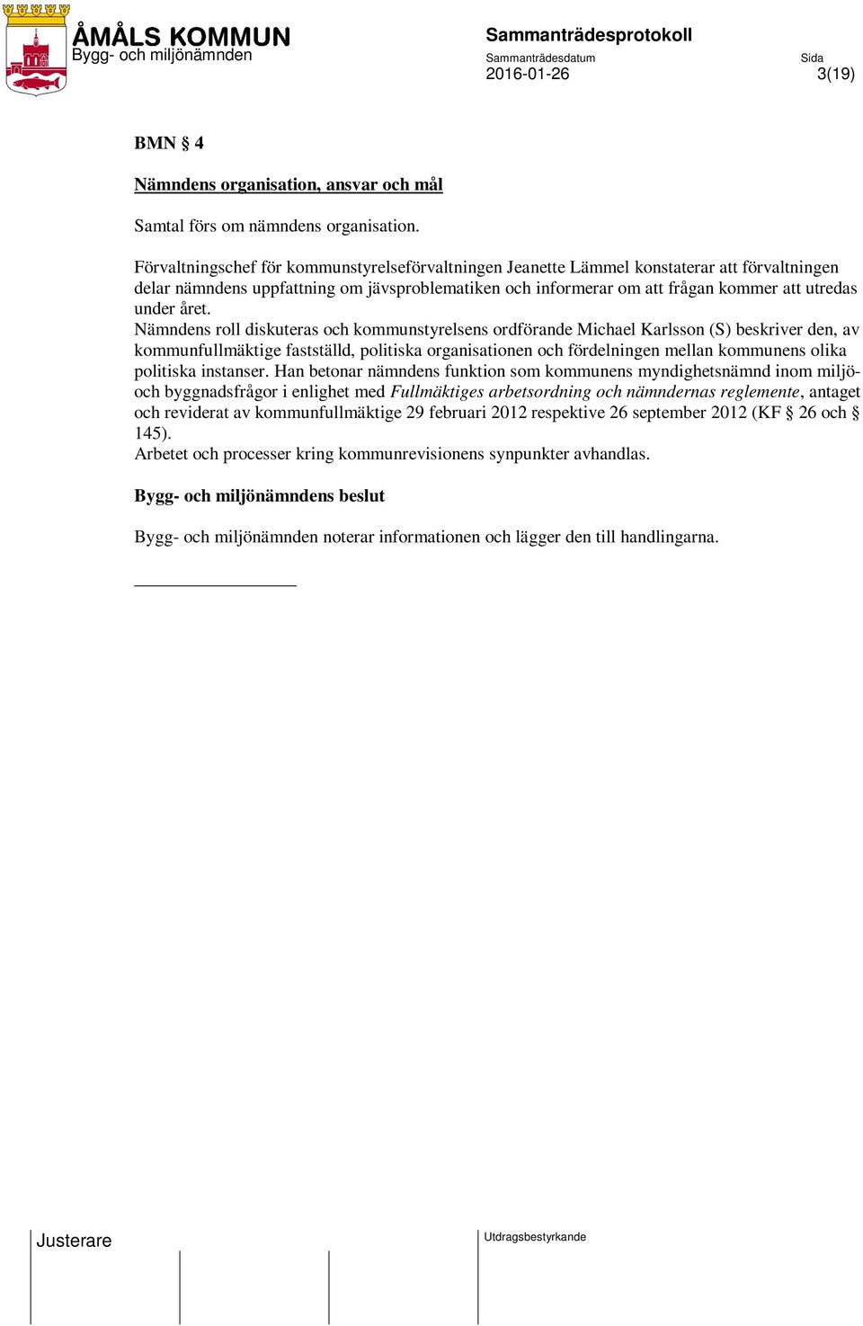 året. Nämndens roll diskuteras och kommunstyrelsens ordförande Michael Karlsson (S) beskriver den, av kommunfullmäktige fastställd, politiska organisationen och fördelningen mellan kommunens olika