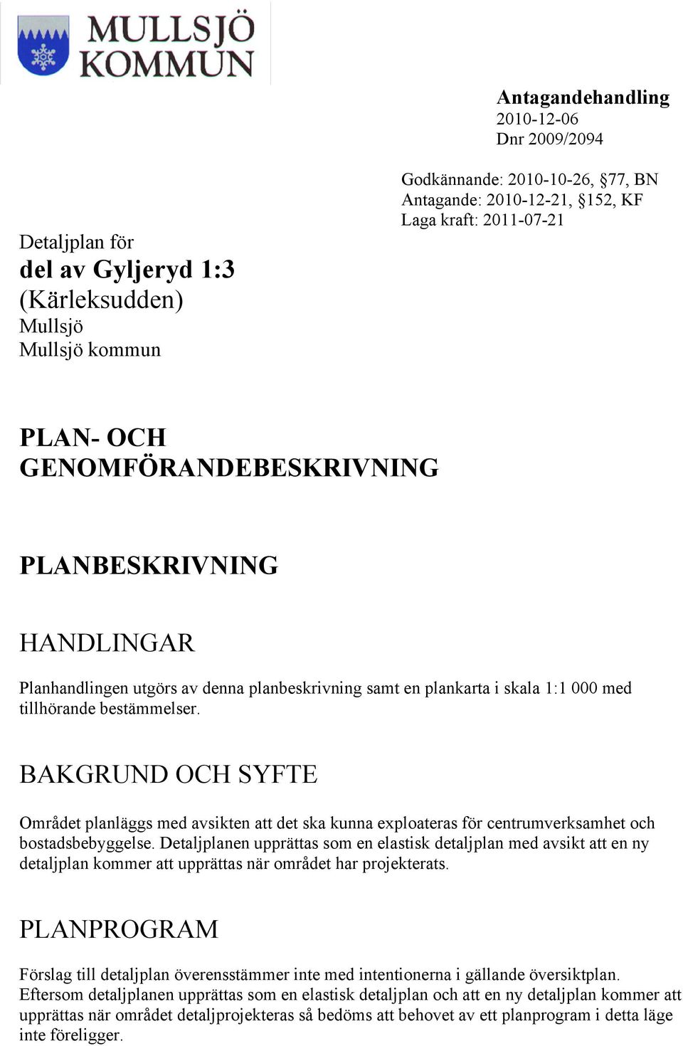 BAKGRUND OCH SYFTE Området planläggs med avsikten att det ska kunna exploateras för centrumverksamhet och bostadsbebyggelse.