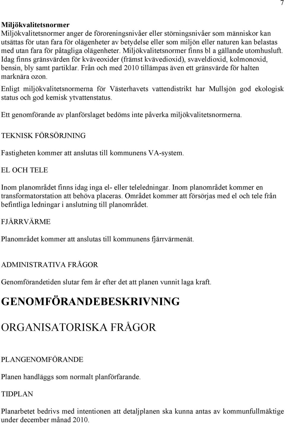 Idag finns gränsvärden för kväveoxider (främst kvävedioxid), svaveldioxid, kolmonoxid, bensin, bly samt partiklar. Från och med 2010 tillämpas även ett gränsvärde för halten marknära ozon.