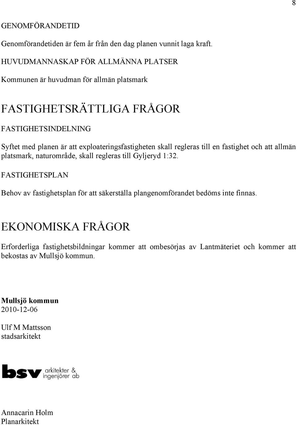 exploateringsfastigheten skall regleras till en fastighet och att allmän platsmark, naturområde, skall regleras till Gyljeryd 1:32.